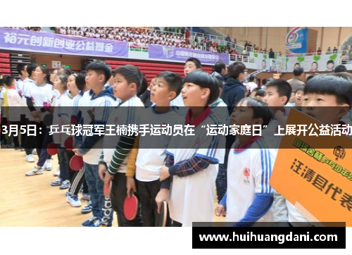 3月5日：乒乓球冠军王楠携手运动员在“运动家庭日”上展开公益活动