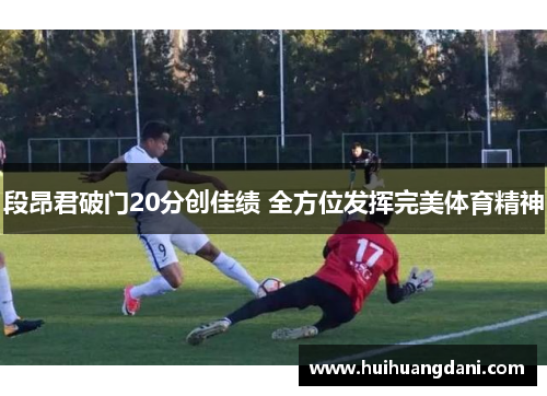 段昂君破门20分创佳绩 全方位发挥完美体育精神